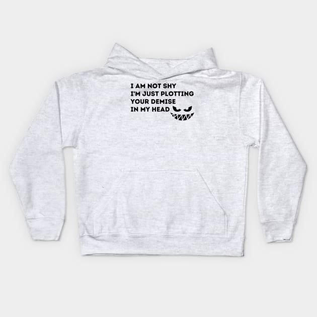 I'm Not Shy.  I'm Just Plotting Your Demise in My Head. Kids Hoodie by FairyMay